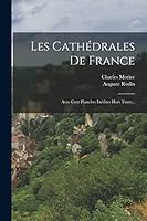 Les Cathédrales De France: Avec Cent Planches Inédites Hors Texte... 1018678271 Book Cover