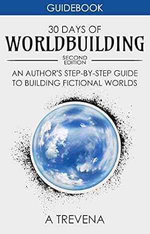 30 Days of Worldbuilding: An Author’s Step-by-Step Guide to Building Fictional Worlds (Step by Step Worldbuilding Book 1)