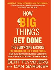 How Big Things Get Done: The Surprising Factors That Determine the Fate of Every Project, from Home Renovations to Space Exploration and Everything In Between