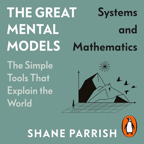 The Great Mental Models: Systems and Mathematics Audiolivro Por Shane Parrish, Rhiannon Beaubien, Rosie Leizrowice capa