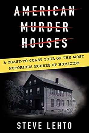 American Murder Houses: A Coast-to-Coast Tour of the Most Notorious Houses of Homicide