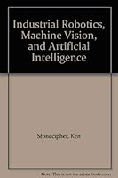 Industrial Robotics, Machine Vision, and Artificial Intelligence