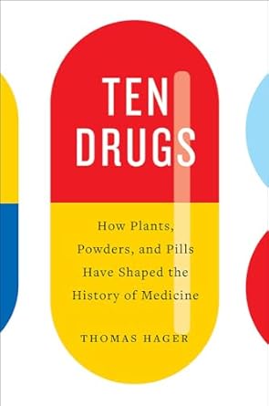 Ten Drugs: How Plants, Powders, and Pills Have Shaped the History of Medicine