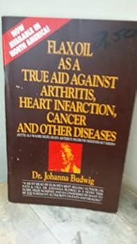 Paperback Flax Oil as a True Aid Against Arthritis, Heart Infarction, Cancer and Other Diseases, 3rd Edition Book