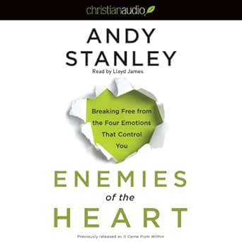 Enemies of the Heart: Breaking Free from the Four Emotions That Control You