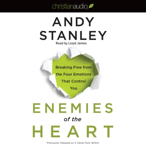 Enemies of the Heart: Breaking Free from the Four Emotions That Control You