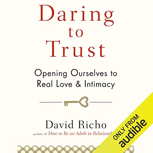 Daring to Trust: Opening Ourselves to Real Love and Intimacy