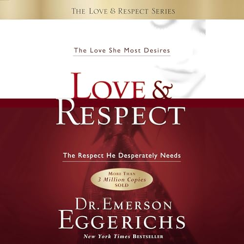 Love and Respect: The Love She Most Desires; the Respect He Desperately Needs