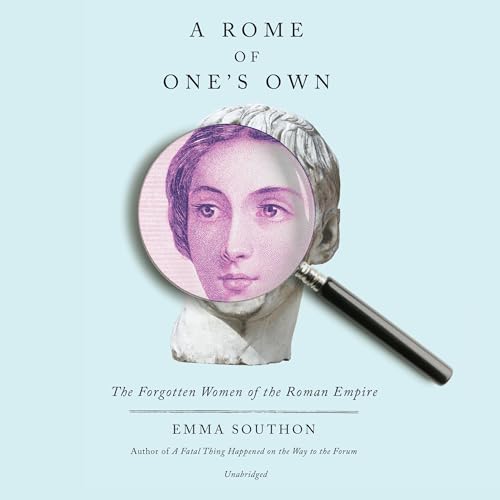 A Rome of One's Own: The Forgotten Women of the Roman Empire