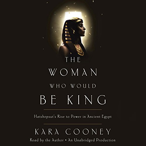 The Woman Who Would Be King: Hatshepsut's Rise to Power in Ancient Egypt