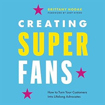 Creating Superfans: How to Turn Your Customers into Lifelong Advocates