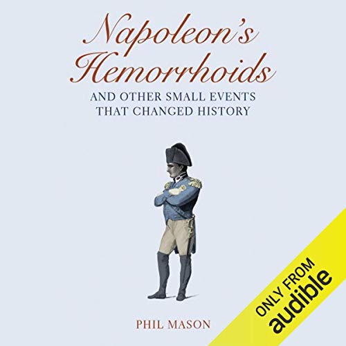 Napoleon's Hemorrhoids…And Other Small Events That Changed History