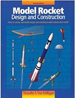 Model Rocket Design and Construction: How to Create and Build Unique and Exciting Model Rockets That Work