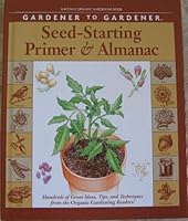 Gardener to Gardener Seed-Starting Primer & Almanac: A Month-By-Month Guide for Planning, Planting, and Tending Your Organic Garden (Rodale Organic Gardening Book)