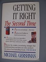 Getting It Right the Second Time: How American Ingenuity Transformed Forty-Nine Marketing Failures into Some of Our Most Successful Products