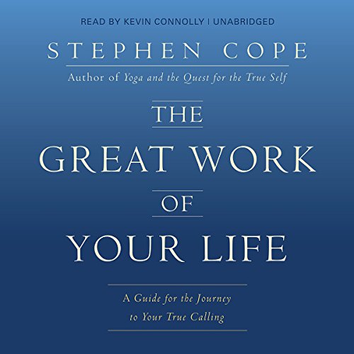 The Great Work of Your Life: A Guide for the Journey to Your True Calling