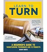 Learn to Turn, 3rd Edition Revised & Expanded: A Beginner's Guide to Woodturning Techniques and 1...