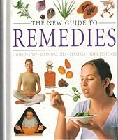 The New Guide to Remedies: Homeopathy; Essential Oils; Crystals; Home Remedies