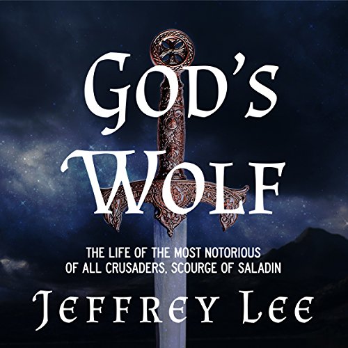 God's Wolf: The Life of the Most Notorious of All Crusaders, Scourge of Saladin