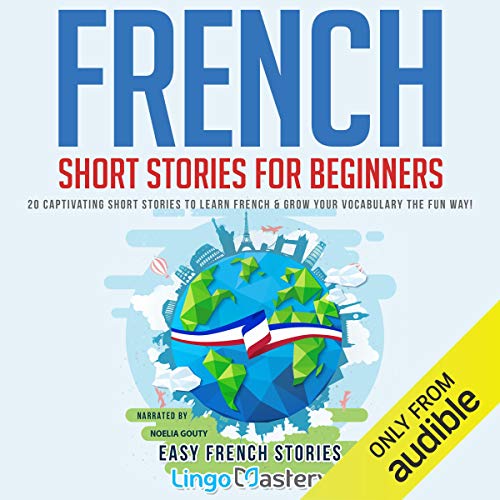 French Short Stories for Beginners: 20 Captivating Short Stories to Learn French & Grow Your Vocabulary the Fun Way! (Eas...