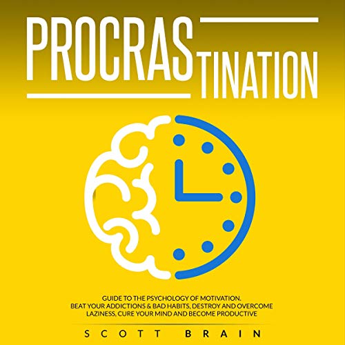 Procrastination: Guide to the Psychology of Motivation. Beat Your Addictions and Bad Habits, Destroy and Overcome Lazines...