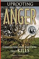 Uprooting Anger: Eliminating the Emotion That Kills