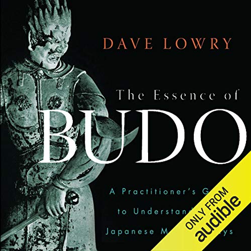 The Essence of Budo: A Practitioner's Guide to Understanding the Japanese Martial Ways