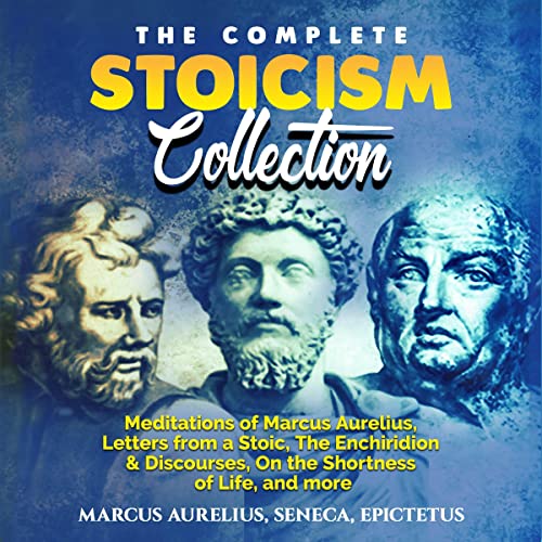 The Complete Stoicism Collection: Meditations of Marcus Aurelius, Letters from a Stoic, The Enchiridion & Discourses, On ...