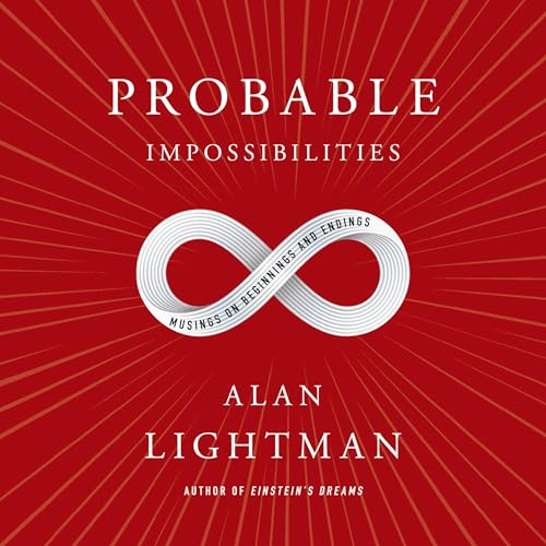 Probable Impossibilities: Musings on Beginnings and Endings