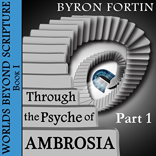 Through the Psyche of Ambrosia: Part I Audiobook By Byron Fortin cover art