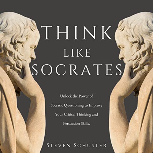 Think Like Socrates: Unlock the Power of Socratic Questioning to Improve Your Critical Thinking and Persuasion Skills.