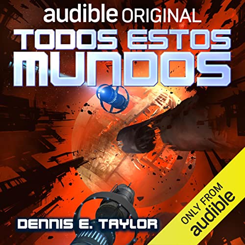 Todos estos mundos [All These Worlds] Audiobook By Dennis E. Taylor, Anna Roig - translator cover art