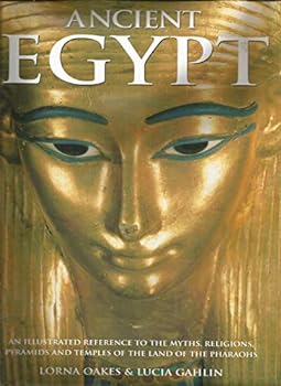 Hardcover Ancient Egypt: An illustrated reference to the myths, religions, pyramids and temples of the land of the pharaohs Book