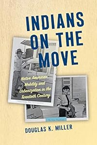 Indians on the Move: Native American Mobility and Urbanization in the Twentieth Century (Critical Indigeneities)