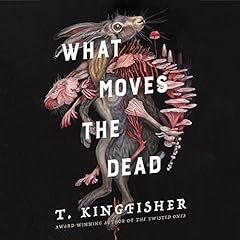 What Moves the Dead Audiobook By T. Kingfisher cover art