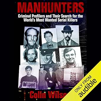 Manhunters: Criminal Profilers and Their Search for the World’s Most Wanted Serial Killers