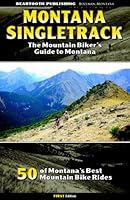 Montana Singletrack: The Mountain Biker's Guide To Montana