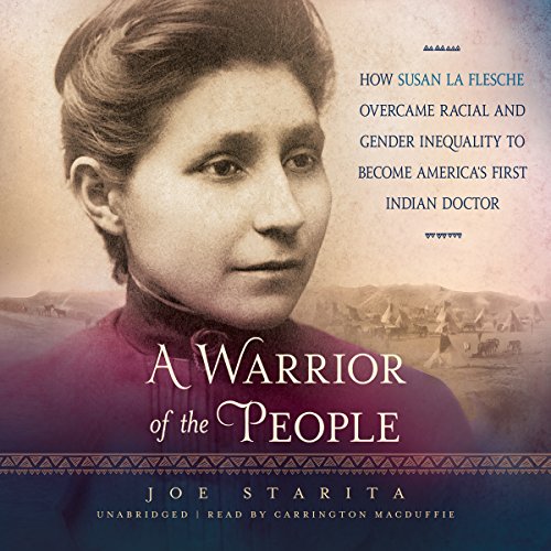 A Warrior of the People: How Susan La Flesche Overcame Racial and Gender Inequality to Become America’s First Indian Doctor