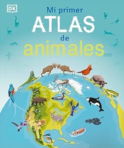 Mi primer atlas de animales (Children's Illustrated Animal Atlas) (Children's Illustrated Atlas) (Spanish Edition)