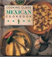 Cooking Class Mexican Cookbook