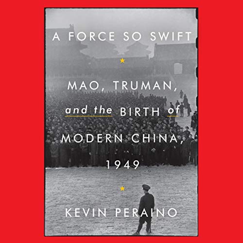 A Force So Swift: Mao, Truman, and the Birth of Modern China, 1949