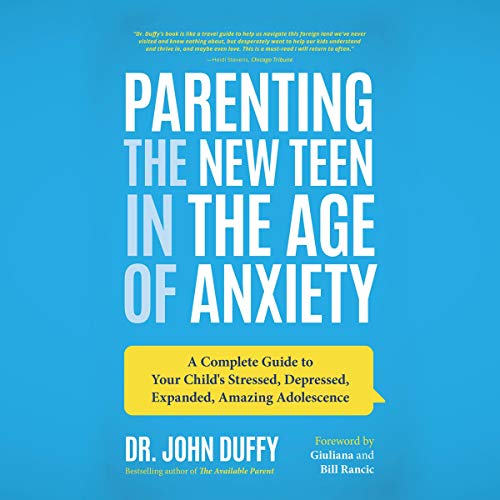 Parenting the New Teen in the Age of Anxiety: Raising Happy, Healthy Humans Ages 8 to 24