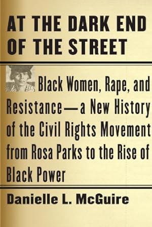 At the Dark End of the Street: Black Women, Rape, and Resistance--A New History of the Civil Rights Movement from Rosa Parks to the Rise of Black Power