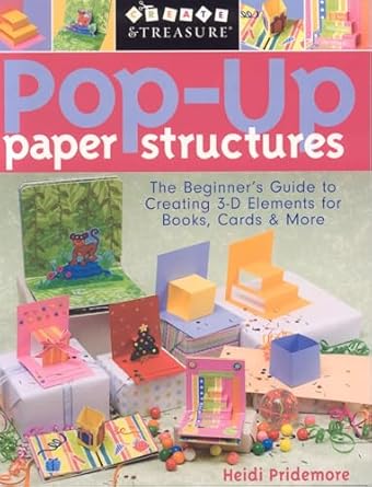 Pop-Up Paper Structures: The Beginner&#39;s Guide to Creating 3-D Elements for Books, Cards &amp; More