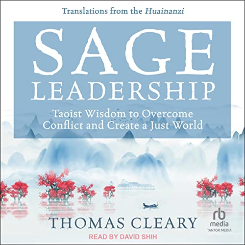 Sage Leadership: Taoist Wisdom to Overcome Conflict and Create a Just World; Translations from the Huainanzi