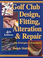 Golf Club Design, Fitting, Alteration and Repair: The Principles and Procedures