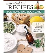 Essential Oil Recipes for Home and Body Care: 100+ Organic Products to Help You Feel Better (Fox ...