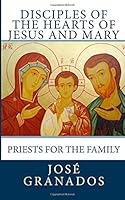 Disciples of the Hearts of Jesus and Mary: Priests for the Family (Toward a Family Fully Alive) (Volume 1) 1502746298 Book Cover