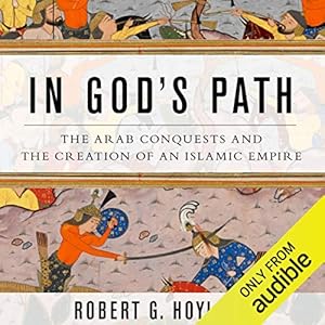 In God&#39;s Path: The Arab Conquests and the Creation of an Islamic Empire