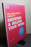 The Fine Artist's Guide to Showing and Selling Your Work (Artist's Market Business Series)